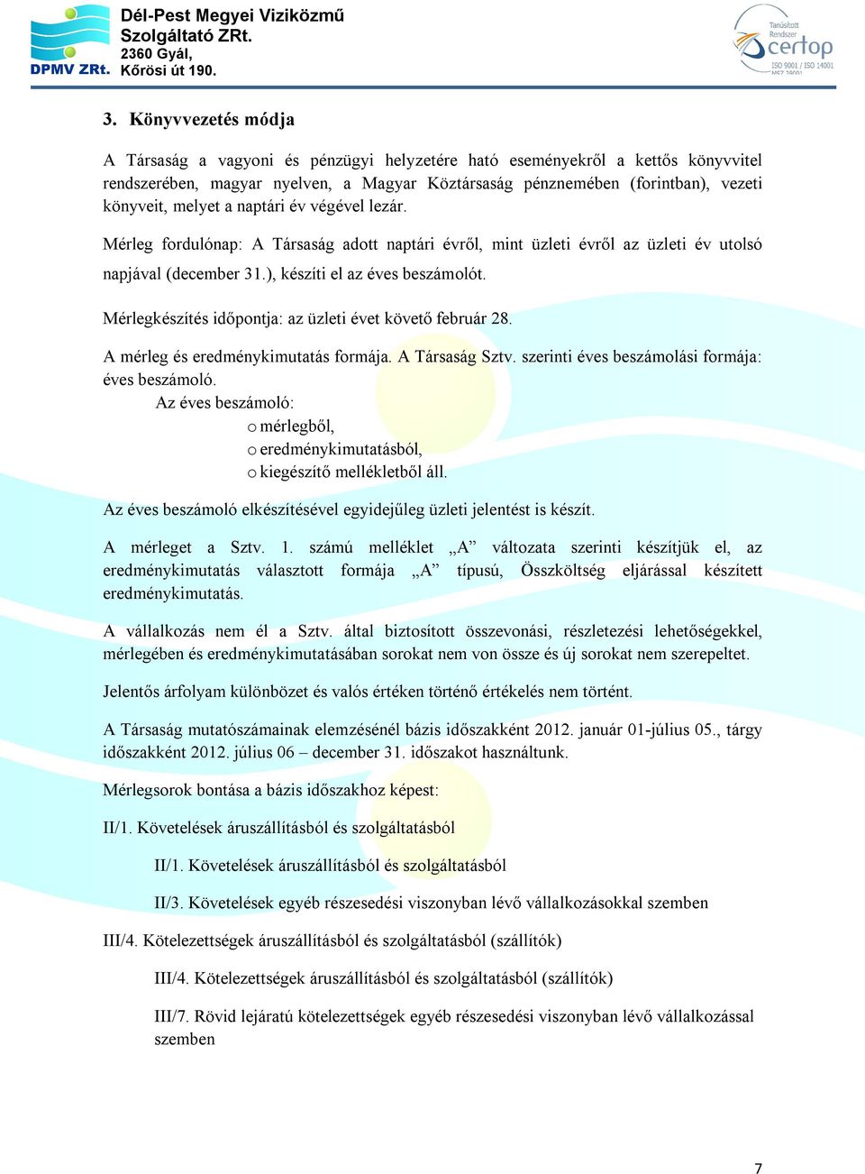 Mérlegkészítés időpontja: az üzleti évet követő február 28. A mérleg és eredménykimutatás formája. A Társaság Sztv. szerinti éves beszámolási formája: éves beszámoló.