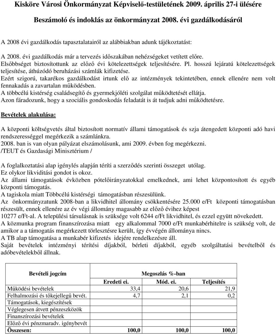 Elsıbbséget biztosítottunk az elızı évi kötelezettségek teljesítésére. Pl. hosszú lejáratú kötelezettségek teljesítése, áthúzódó beruházási számlák kifizetése.