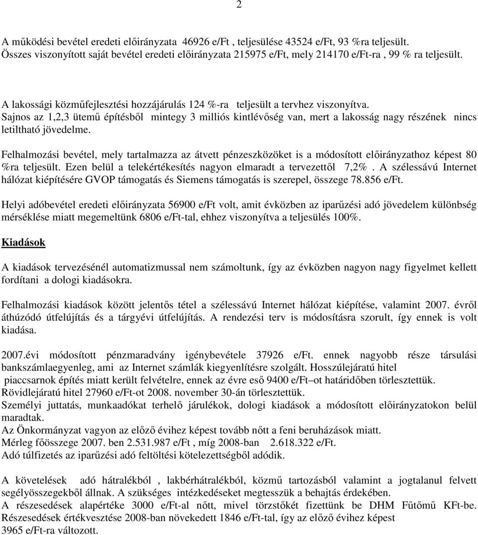 Sajnos az 1,2,3 ütemő építésbıl mintegy 3 milliós kintlévıség van, mert a lakosság nagy részének nincs letiltható jövedelme.