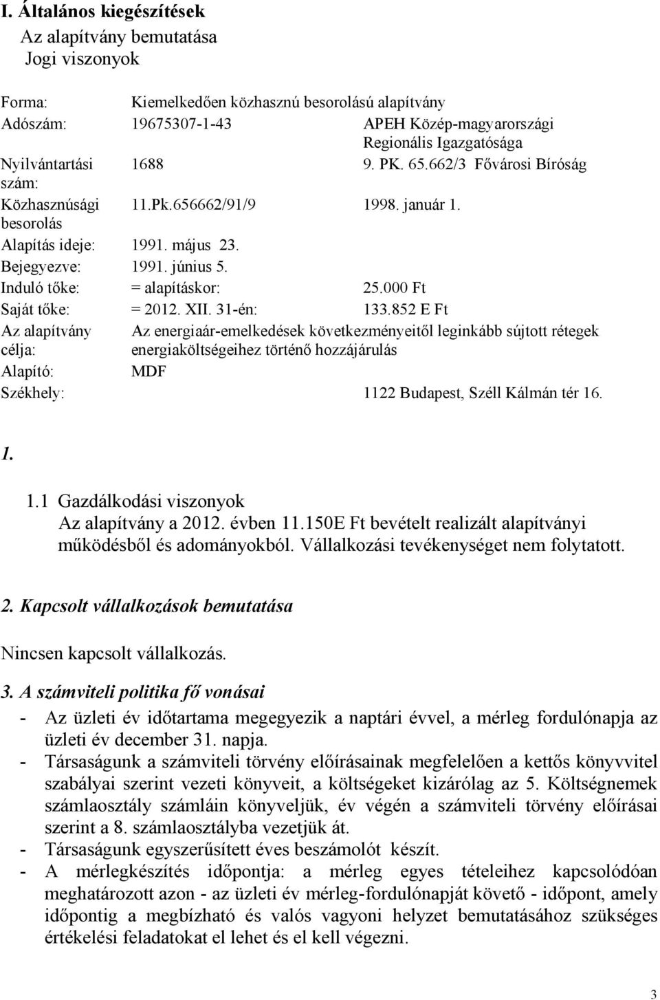 Induló tőke: = alapításkor: 25.000 Ft Saját tőke: = 2012. XII. 31-én: 133.