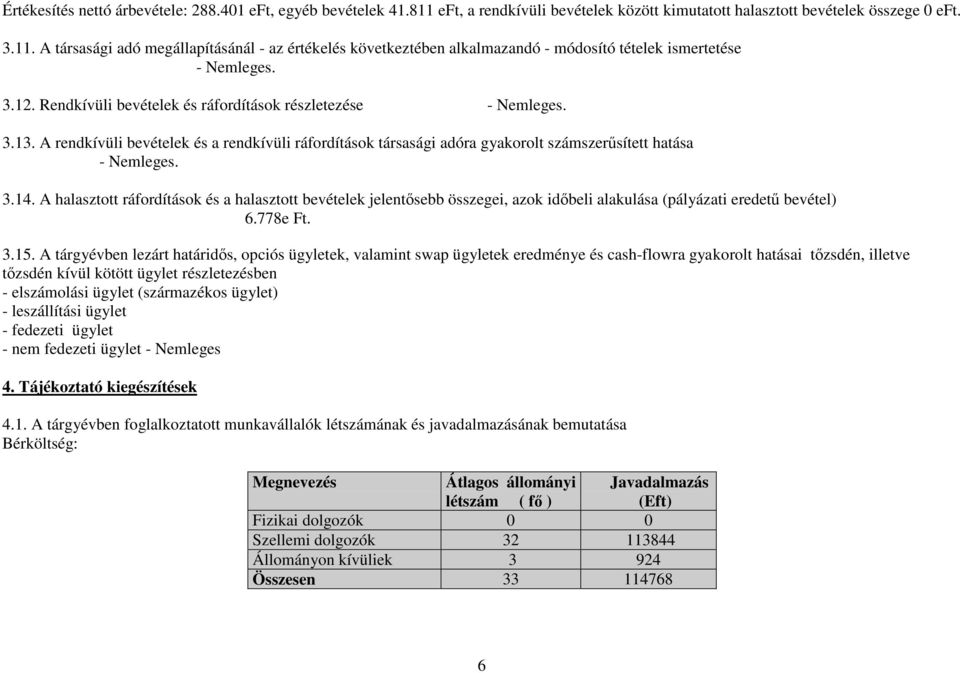 A halasztott ráfordítások és a halasztott bevételek jelentısebb összegei, azok idıbeli alakulása (pályázati eredető bevétel) 6.778e Ft. 3.15.