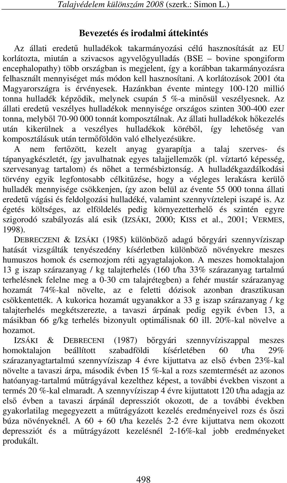 országban is megjelent, így a korábban takarmányozásra felhasznált mennyiséget más módon kell hasznosítani. A korlátozások 2001 óta Magyarországra is érvényesek.