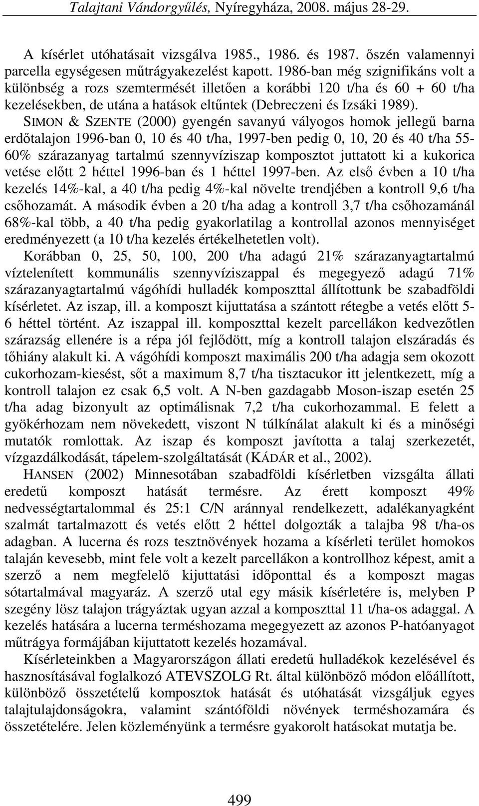 SIMON & SZENTE (2000) gyengén savanyú vályogos homok jellegű barna erdőtalajon 1996-ban 0, 10 és 40 t/ha, 1997-ben pedig 0, 10, 20 és 40 t/ha 55-60% szárazanyag tartalmú szennyvíziszap komposztot