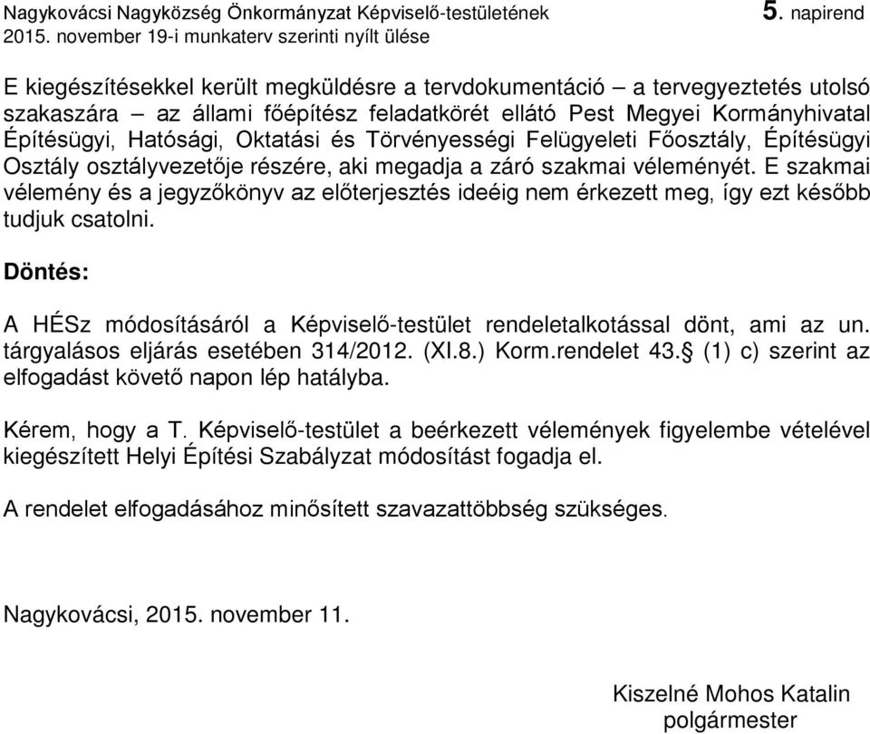 E szakmai vélemény és a jegyzőkönyv az előterjesztés ideéig nem érkezett meg, így ezt később tudjuk csatolni. Döntés: A HÉSz módosításáról a Képviselő-testület rendeletalkotással dönt, ami az un.