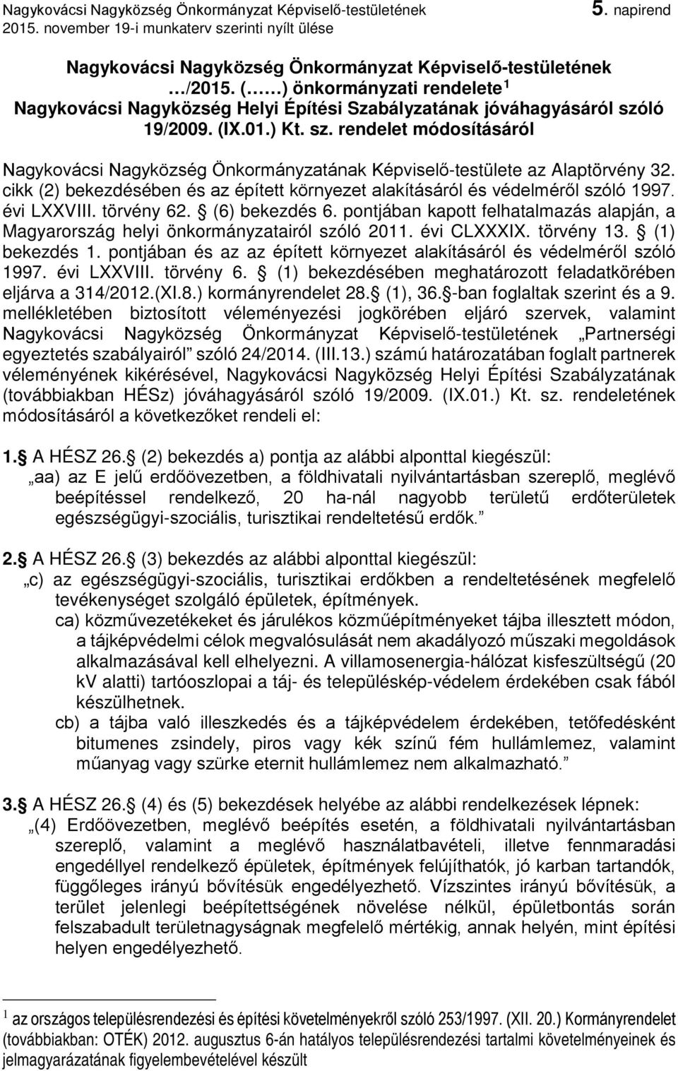 cikk (2) bekezdésében és az épített környezet alakításáról és védelméről szóló 1997. évi LXXVIII. törvény 62. (6) bekezdés 6.