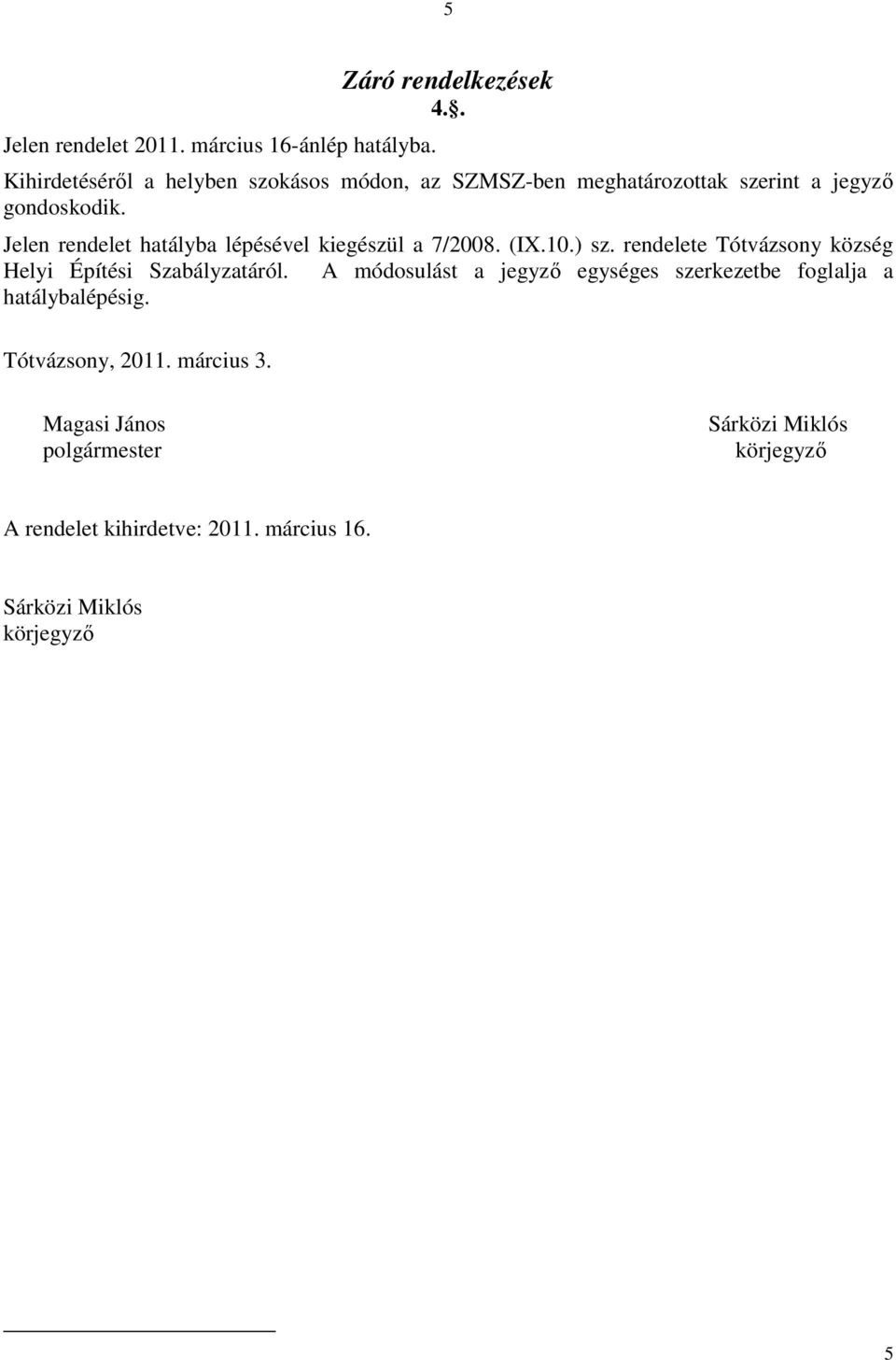 Jelen rendelet hatályba lépésével kiegészül a 7/2008. (IX.10.) sz. rendelete Tótvázsony község Helyi Építési Szabályzatáról.