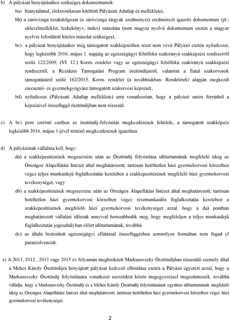 : oklevélmelléklet, leckekönyv, index) másolata (nem magyar nyelvű dokumentum esetén a magyar nyelvre lefordított hiteles másolat szükséges), bc) a pályázat benyújtásakor még támogatott szakképzésben