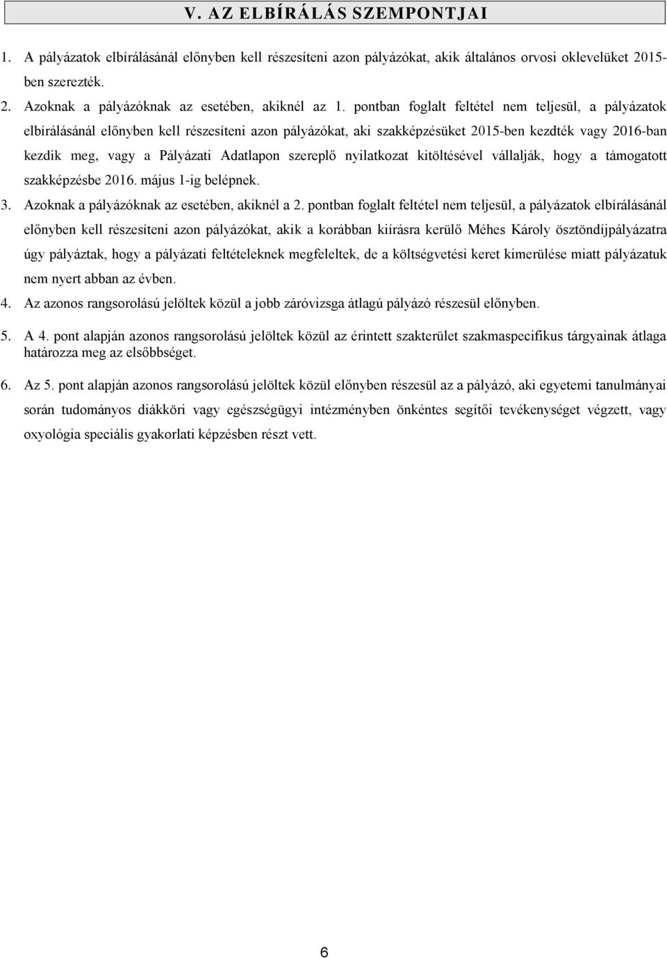 szereplő nyilatkozat kitöltésével vállalják, hogy a támogatott szakképzésbe 2016. május 1-ig belépnek. 3. Azoknak a pályázóknak az esetében, akiknél a 2.