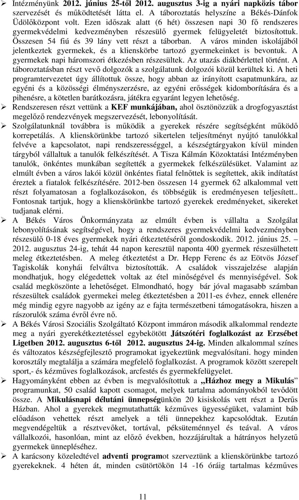 A város minden iskolájából jelentkeztek gyermekek, és a klienskörbe tartozó gyermekeinket is bevontuk. A gyermekek napi háromszori étkezésben részesültek. Az utazás diákbérlettel történt.