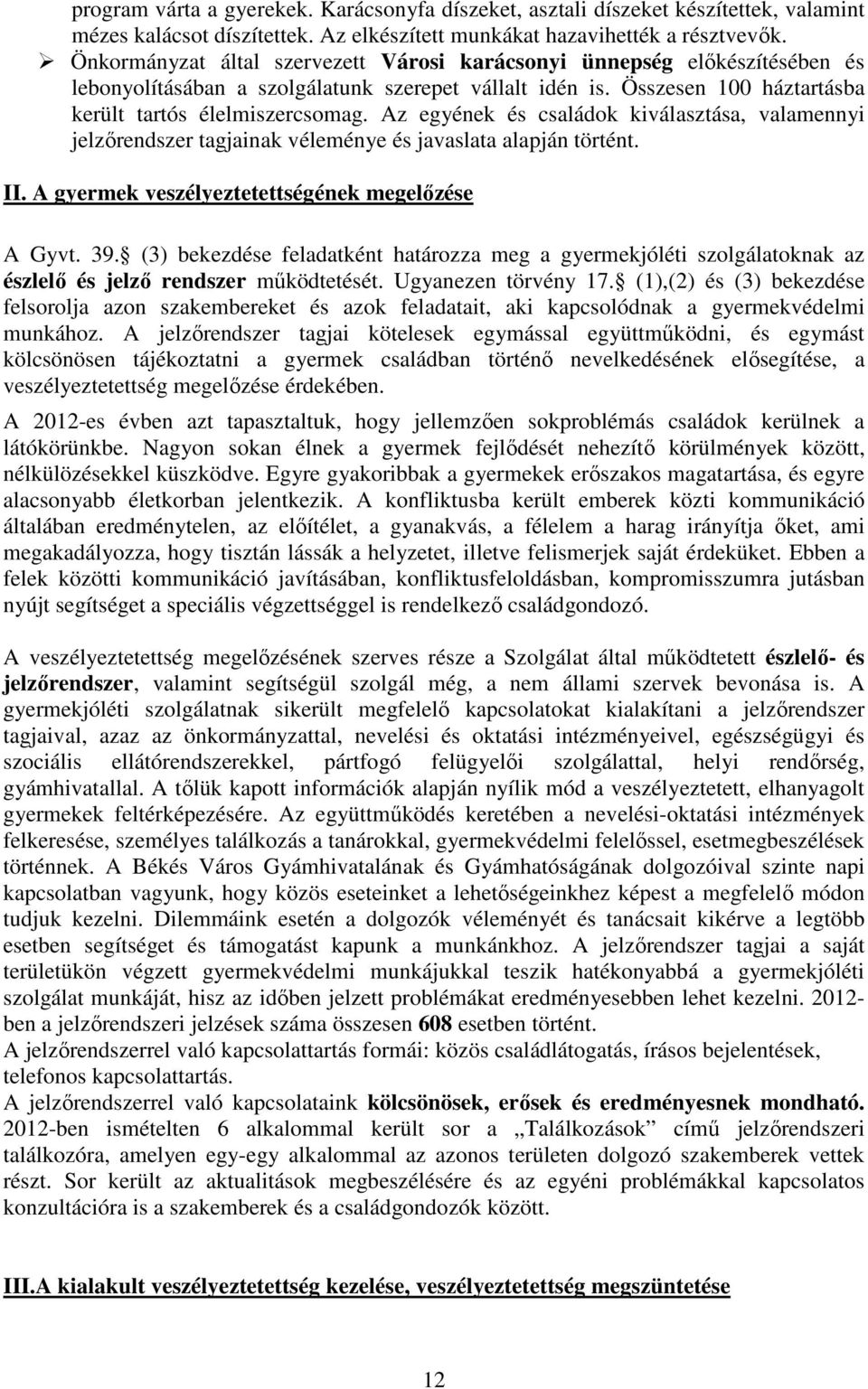 Az egyének és családok kiválasztása, valamennyi jelzőrendszer tagjainak véleménye és javaslata alapján történt. II. A gyermek veszélyeztetettségének megelőzése A Gyvt. 39.