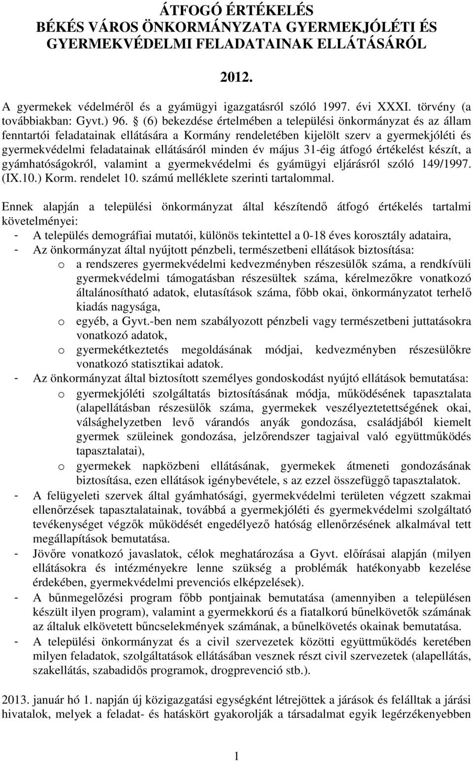 (6) bekezdése értelmében a települési önkormányzat és az állam fenntartói feladatainak ellátására a Kormány rendeletében kijelölt szerv a gyermekjóléti és gyermekvédelmi feladatainak ellátásáról