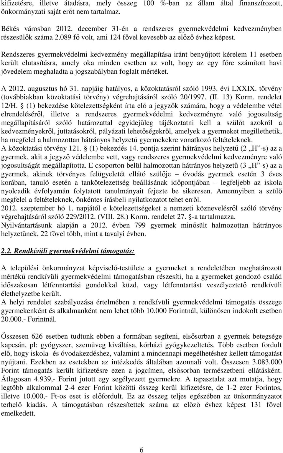 Rendszeres gyermekvédelmi kedvezmény megállapítása iránt benyújtott kérelem 11 esetben került elutasításra, amely oka minden esetben az volt, hogy az egy főre számított havi jövedelem meghaladta a