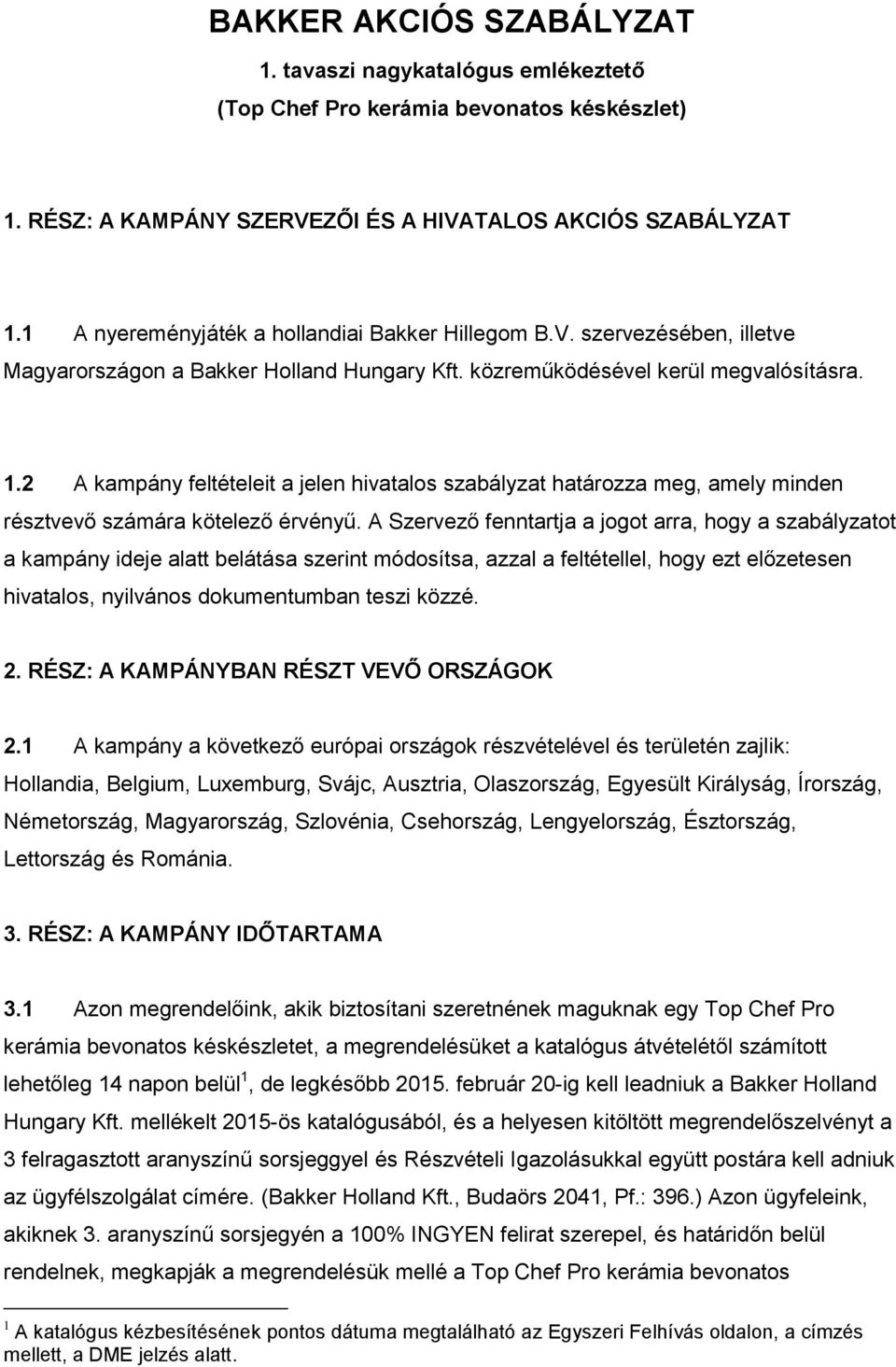 2 A kampány feltételeit a jelen hivatalos szabályzat határozza meg, amely minden résztvevő számára kötelező érvényű.