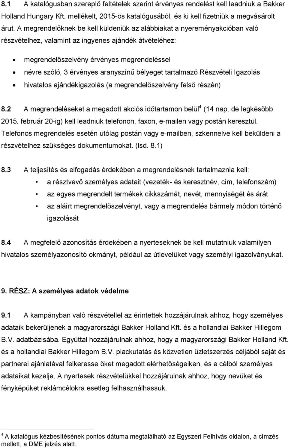 aranyszínű bélyeget tartalmazó Részvételi Igazolás hivatalos ajándékigazolás (a megrendelőszelvény felső részén) 8.2 A megrendeléseket a megadott akciós időtartamon belül 4 (14 nap, de legkésőbb 2015.