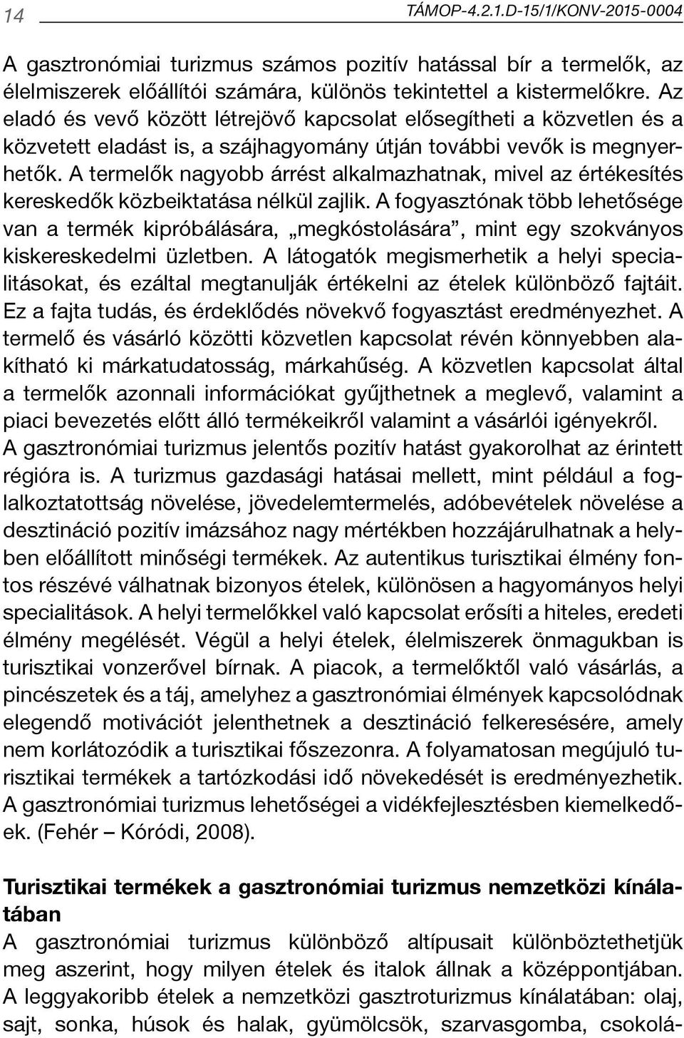 A termelők nagyobb árrést alkalmazhatnak, mivel az értékesítés kereskedők közbeiktatása nélkül zajlik.