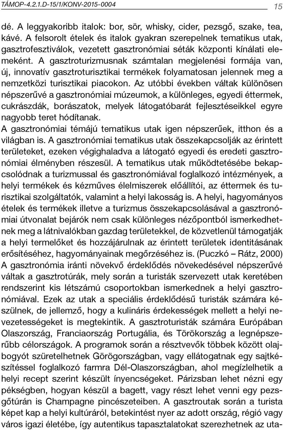 A gasztroturizmusnak számtalan megjelenési formája van, új, innovatív gasztroturisztikai termékek folyamatosan jelennek meg a nemzetközi turisztikai piacokon.