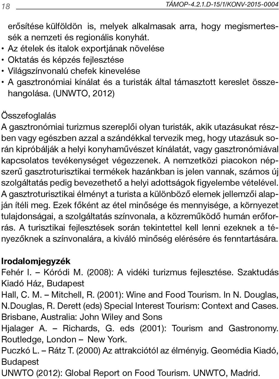 (UNWTO, 2012) Összefoglalás A gasztronómiai turizmus szereplői olyan turisták, akik utazásukat részben vagy egészben azzal a szándékkal tervezik meg, hogy utazásuk során kipróbálják a helyi