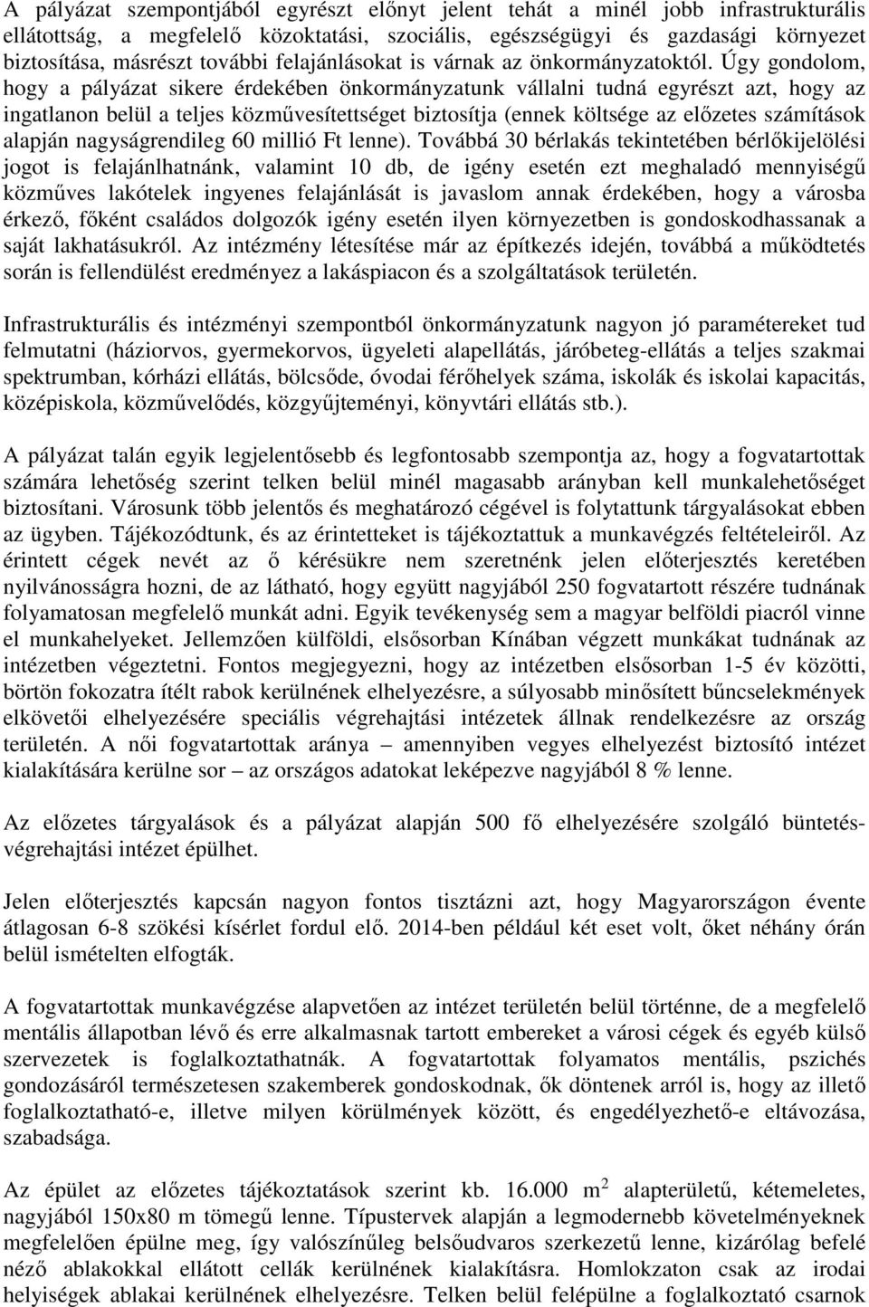 Úgy gondolom, hogy a pályázat sikere érdekében önkormányzatunk vállalni tudná egyrészt azt, hogy az ingatlanon belül a teljes közművesítettséget biztosítja (ennek költsége az előzetes számítások