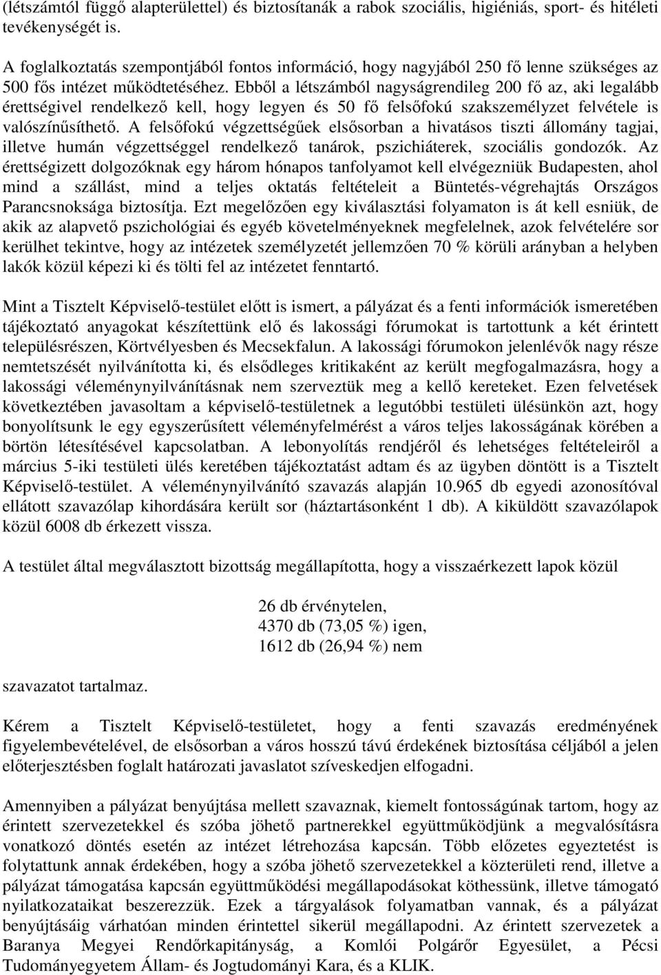 Ebből a létszámból nagyságrendileg 200 fő az, aki legalább érettségivel rendelkező kell, hogy legyen és 50 fő felsőfokú szakszemélyzet felvétele is valószínűsíthető.