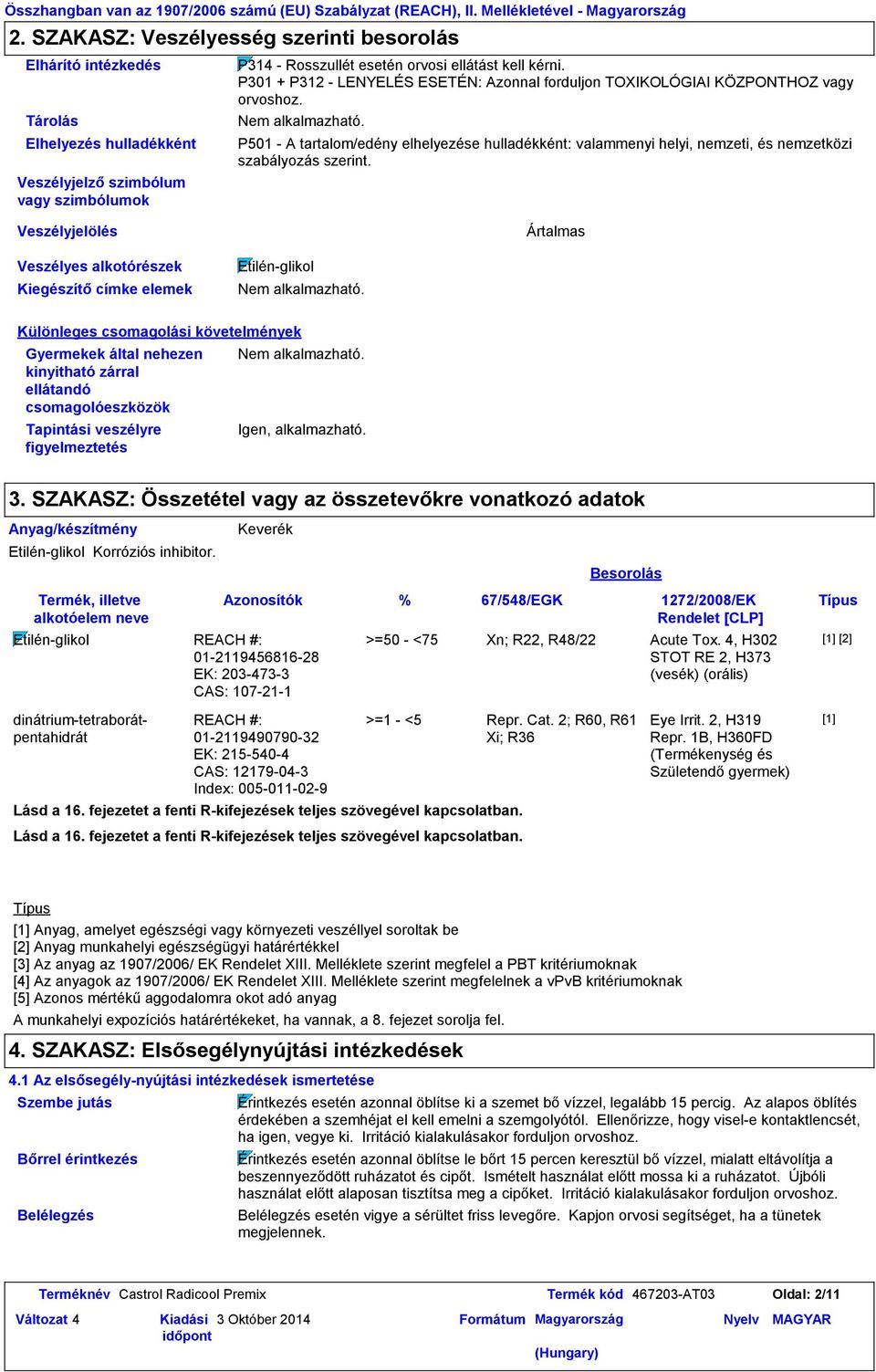 P301 + P312 LENYELÉS ESETÉN: Azonnal forduljon TOXIKOLÓGIAI KÖZPONTHOZ vagy orvoshoz. P501 A tartalom/edény elhelyezése hulladékként: valammenyi helyi, nemzeti, és nemzetközi szabályozás szerint.