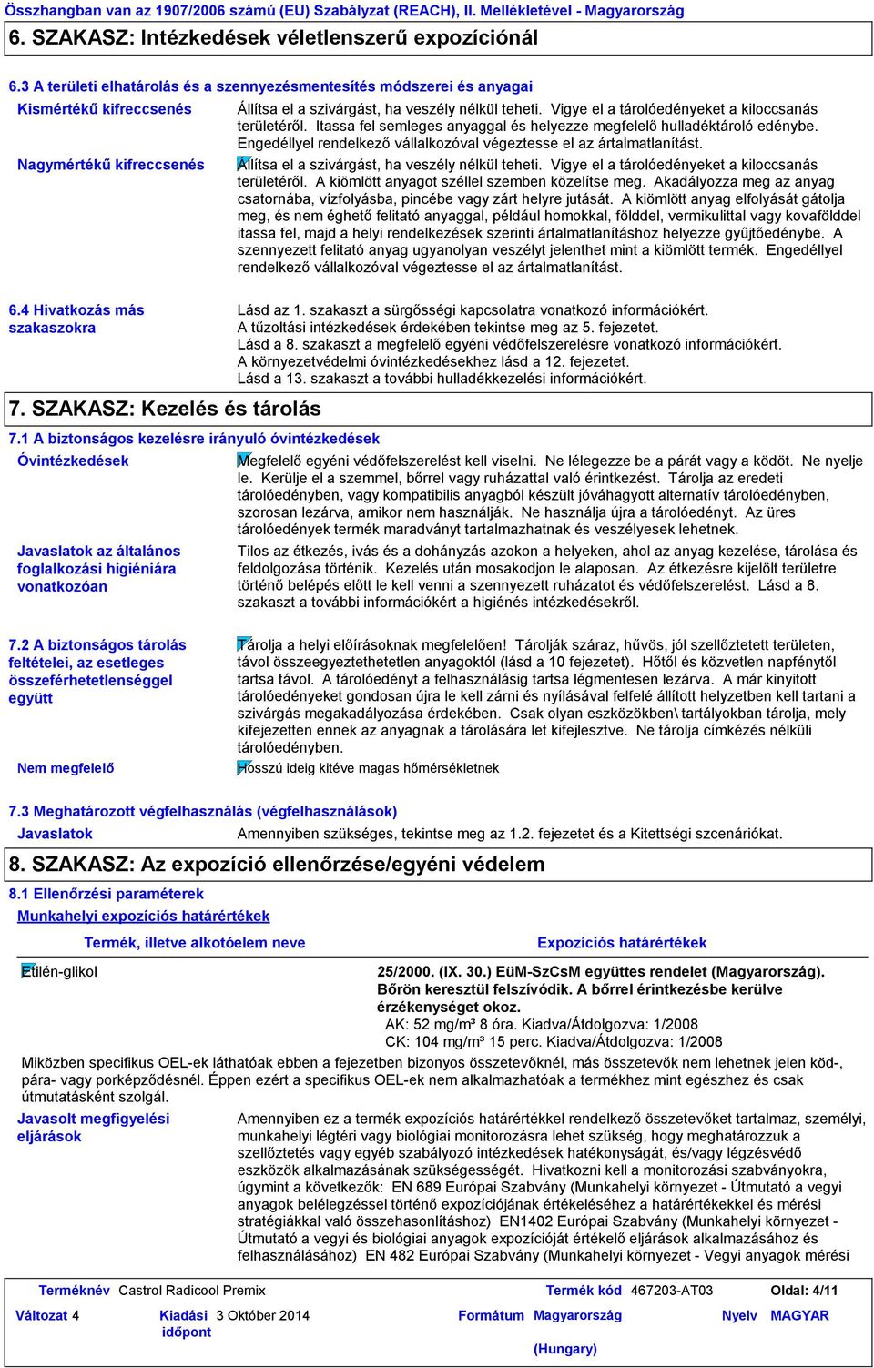 Vigye el a tárolóedényeket a kiloccsanás területéről. Itassa fel semleges anyaggal és helyezze megfelelő hulladéktároló edénybe. Engedéllyel rendelkező vállalkozóval végeztesse el az ártalmatlanítást.