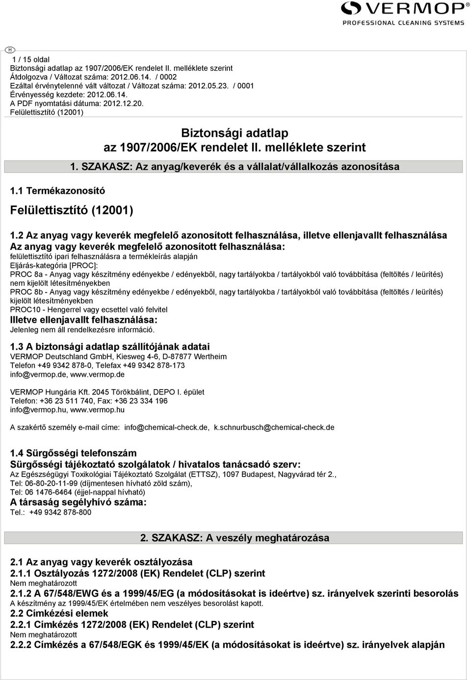 termékleírás alapján Eljárás-kategória [PROC]: PROC 8a - Anyag vagy készítmény edényekbe / edényekből, nagy tartályokba / tartályokból való továbbítása (feltöltés / leürítés) nem kijelölt