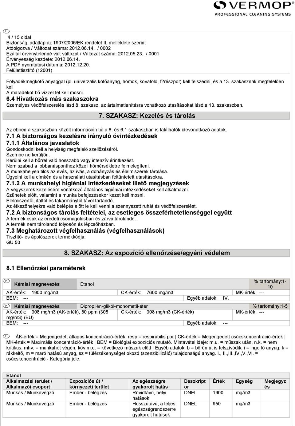 SZAKASZ: Kezelés és tárolás Az ebben a szakaszban közölt információn túl a 8. és 6.1 szakaszban is találhatók idevonatkozó adatok. 7.1 A biztonságos kezelésre irányuló óvintézkedések 7.1.1 Általános javaslatok Gondoskodni kell a helyiség megfelelő szellőzéséről.