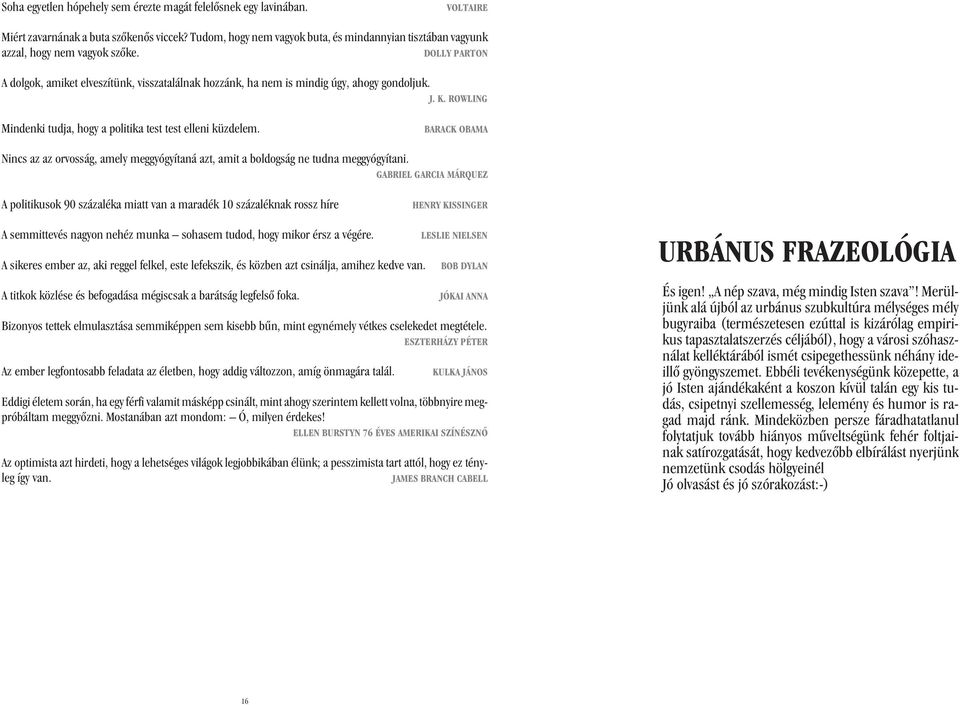 K. ROWLING Mindenki tudja, hogy a politika test test elleni küzdelem. BARACK OBAMA Nincs az az orvosság, amely meggyógyítaná azt, amit a boldogság ne tudna meggyógyítani.