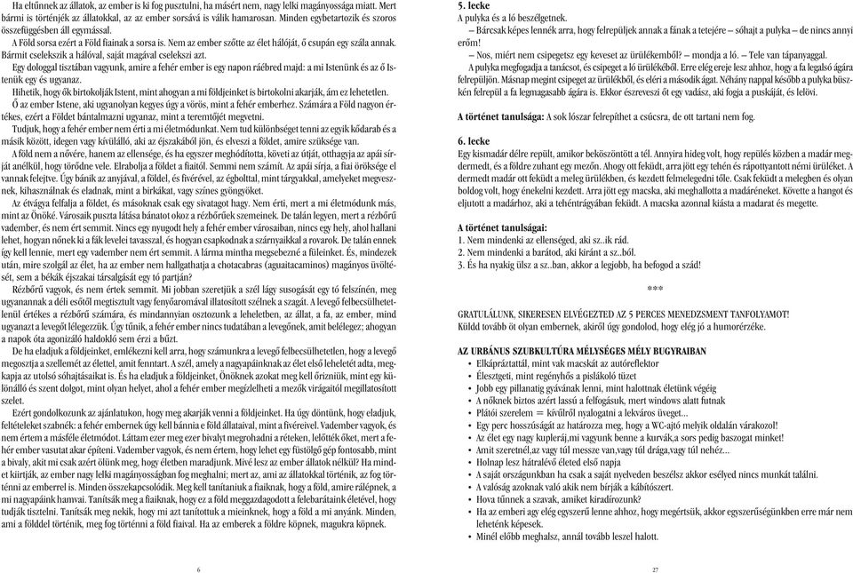 Bármit cselekszik a hálóval, saját magával cselekszi azt. Egy dologgal tisztában vagyunk, amire a fehér ember is egy napon ráébred majd: a mi Istenünk és az õ Istenük egy és ugyanaz.