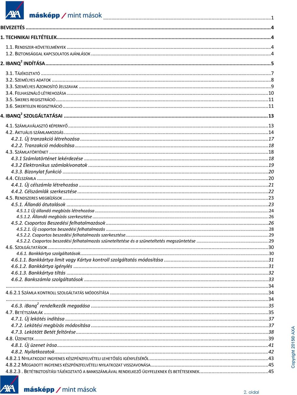 .. 13 4.1. SZÁMLAVÁLASZTÓ KÉPERNYŐ... 13 4.2. AKTUÁLIS SZÁMLAMOZGÁS... 14 4.2.1. Új tranzakció létrehozása... 17 4.2.2. Tranzakció módosítása... 18 4.3. SZÁMLATÖRTÉNET... 18 4.3.1 Számlatörténet lekérdezése.