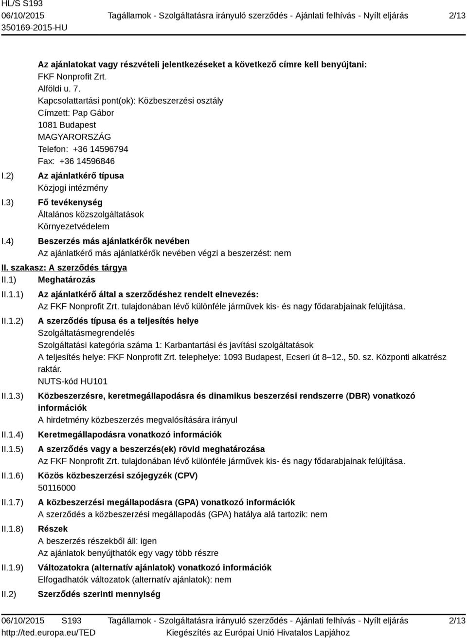 közszolgáltatások Környezetvédelem Beszerzés más ajánlatkérők nevében Az ajánlatkérő más ajánlatkérők nevében végzi a beszerzést: nem II. szakasz: A szerződés tárgya II.1) Meghatározás II.1.1) II.1.2) II.