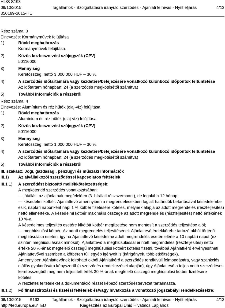 4) A szerződés időtartamára vagy kezdetére/befejezésére vonatkozó különböző időpontok feltüntetése Az időtartam hónapban: 24 (a szerződés megkötésétől számítva) 5) További információk a részekről