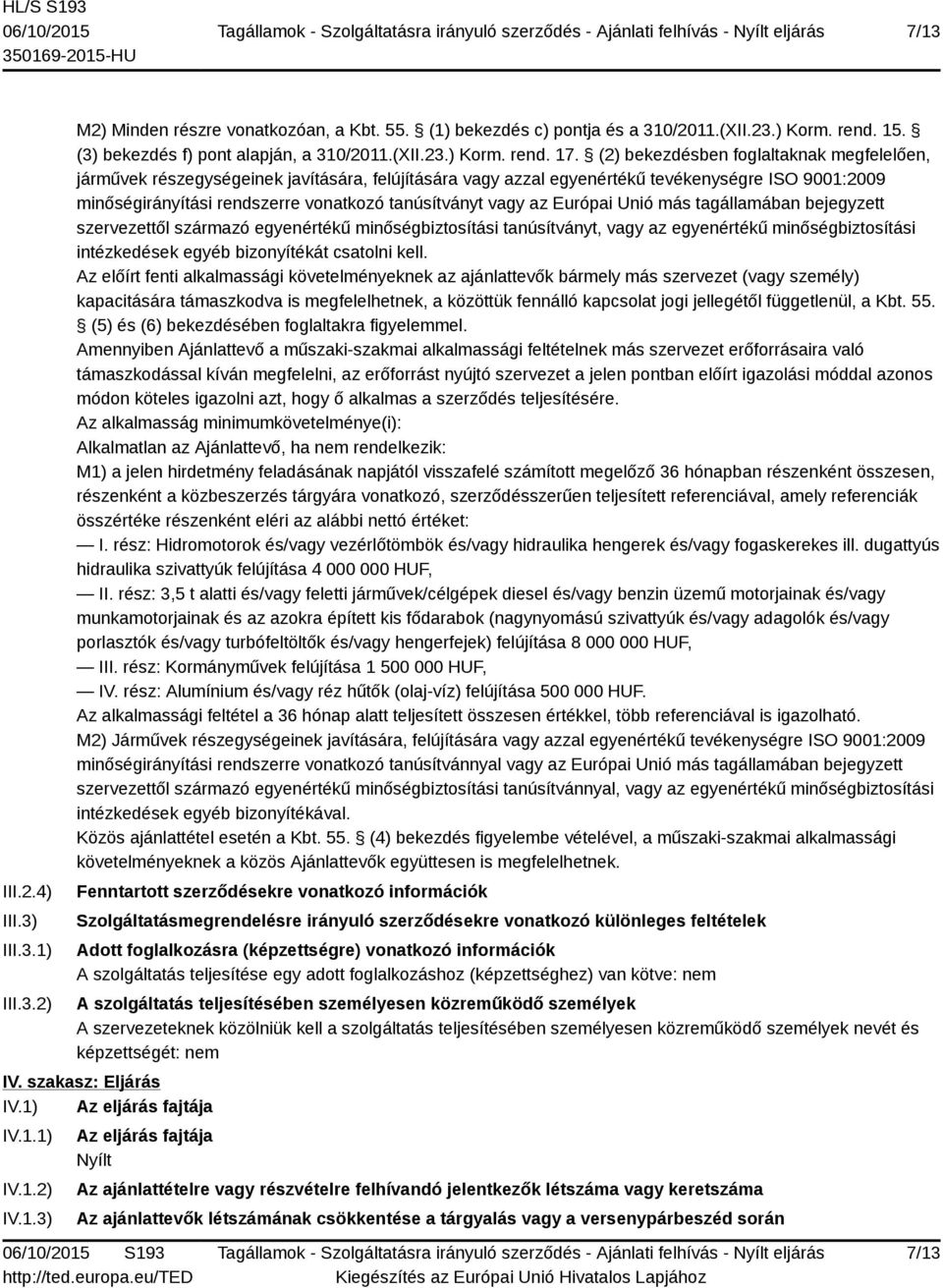 az Európai Unió más tagállamában bejegyzett szervezettől származó egyenértékű minőségbiztosítási tanúsítványt, vagy az egyenértékű minőségbiztosítási intézkedések egyéb bizonyítékát csatolni kell.