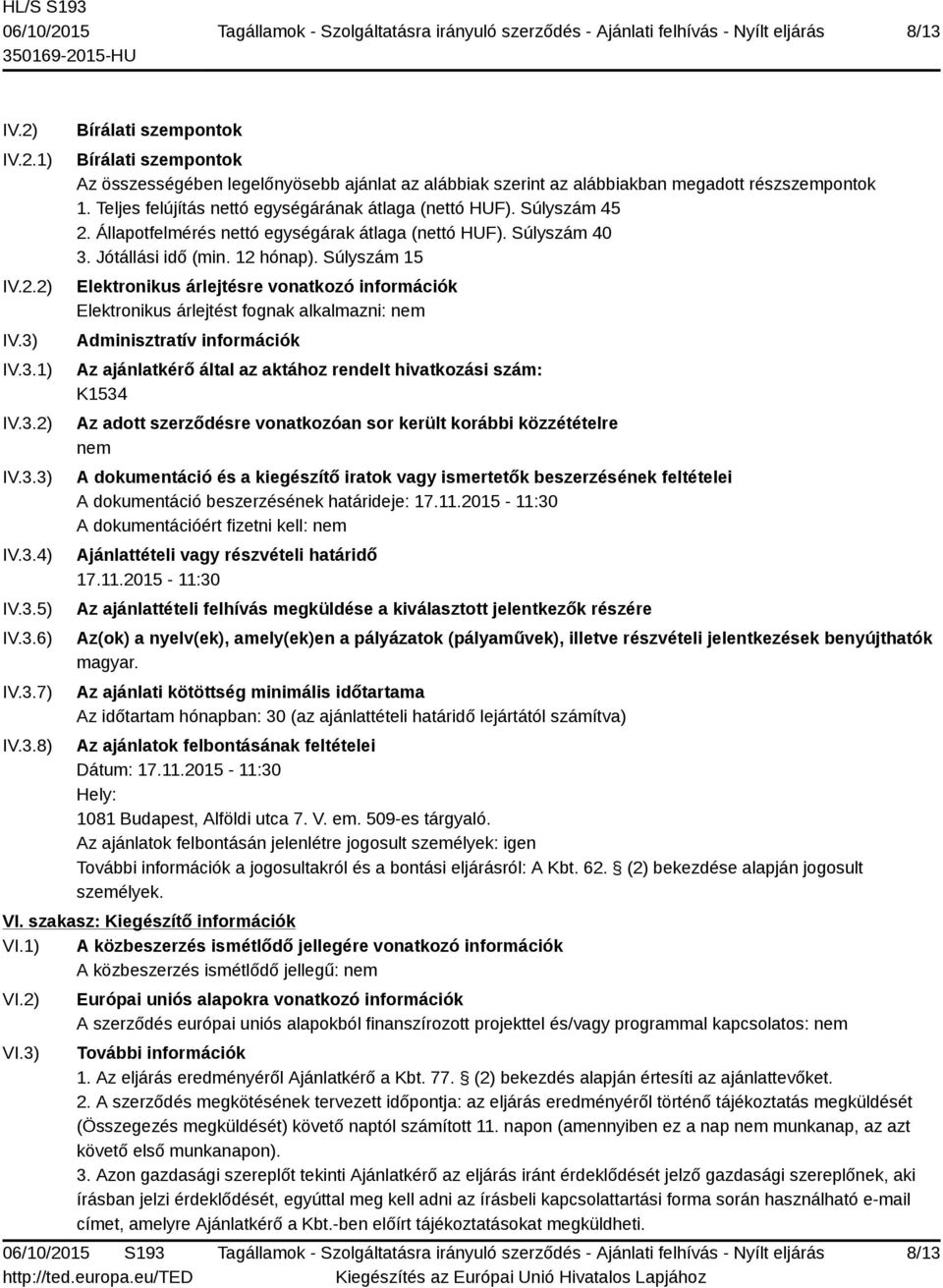 Súlyszám 15 Elektronikus árlejtésre vonatkozó információk Elektronikus árlejtést fognak alkalmazni: nem Adminisztratív információk Az ajánlatkérő által az aktához rendelt hivatkozási szám: K1534 Az