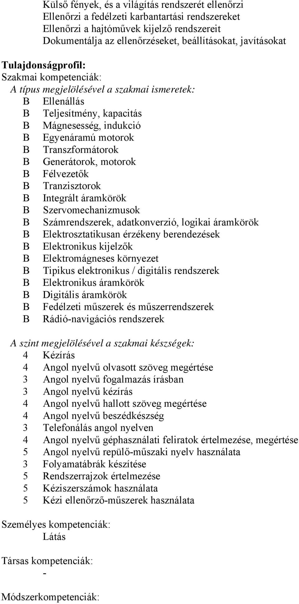 B Generátorok, motorok B Félvezetők B Tranzisztorok B Integrált áramkörök B Szervomechanizmusok B Számrendszerek, adatkonverzió, logikai áramkörök B Elektrosztatikusan érzékeny berendezések B