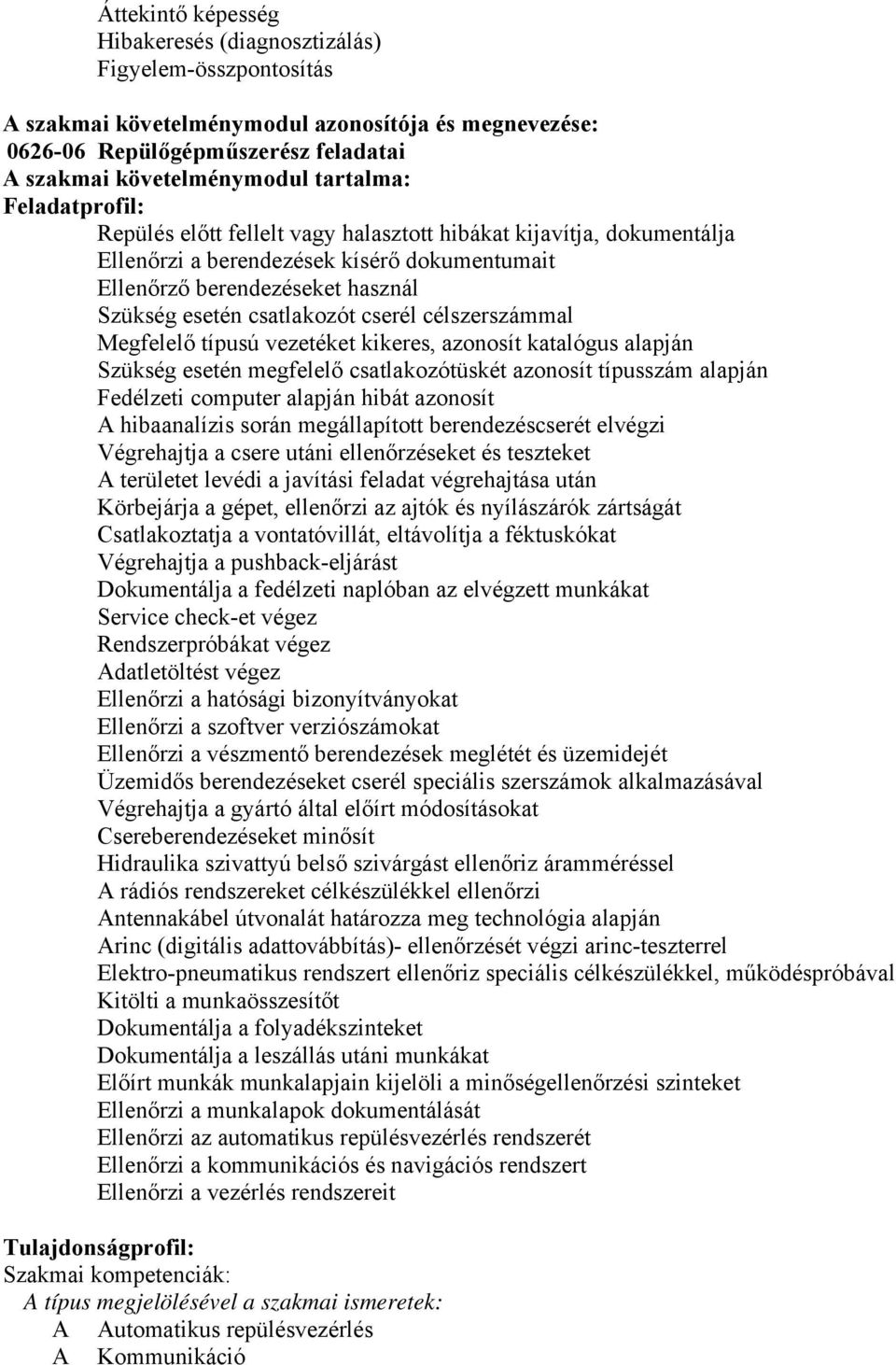 csatlakozót cserél célszerszámmal Megfelelő típusú vezetéket kikeres, azonosít katalógus alapján Szükség esetén megfelelő csatlakozótüskét azonosít típusszám alapján Fedélzeti computer alapján hibát