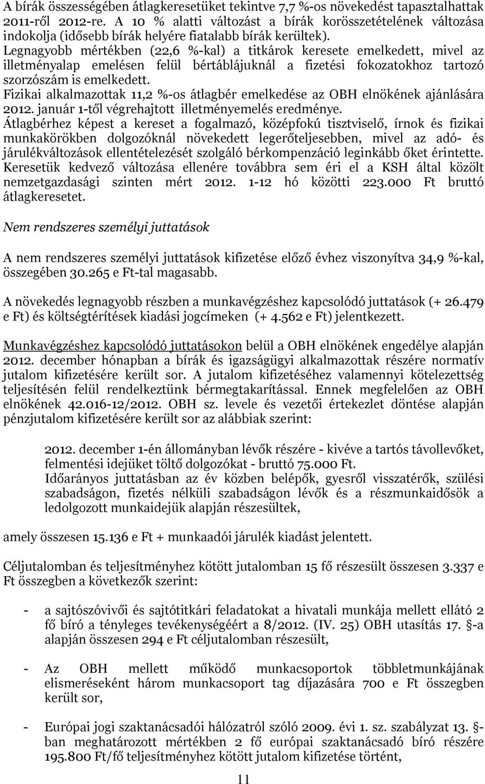 Legnagyobb mértékben (22,6 %-kal) a titkárok keresete emelkedett, mivel az illetményalap emelésen felül bértáblájuknál a fizetési fokozatokhoz tartozó szorzószám is emelkedett.