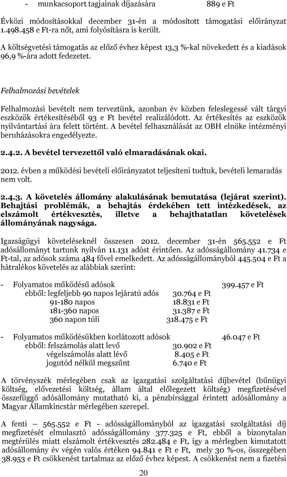 Felhalmozási bevételek Felhalmozási bevételt nem terveztünk, azonban év közben feleslegessé vált tárgyi eszközök értékesítéséből 93 e Ft bevétel realizálódott.