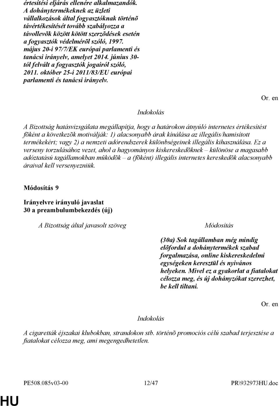 május 20-i 97/7/EK európai parlamenti és tanácsi irányelv, amelyet 2014. június 30- tól felvált a fogyasztók jogairól szóló, 2011. október 25-i 2011/83/EU európai parlamenti és tanácsi irányelv.