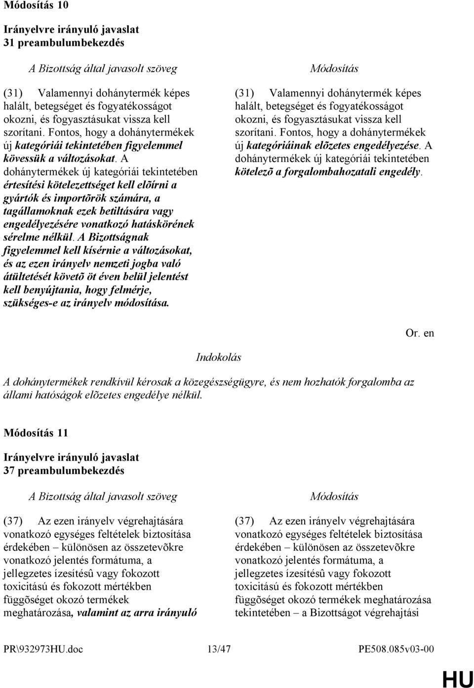 A dohánytermékek új kategóriái tekintetében értesítési kötelezettséget kell elõírni a gyártók és importõrök számára, a tagállamoknak ezek betiltására vagy engedélyezésére vonatkozó hatáskörének