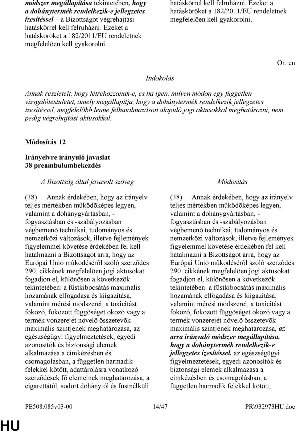 Annak részleteit, hogy létrehozzanak-e, és ha igen, milyen módon egy független vizsgálótestületet, amely megállapítja, hogy a dohánytermék rendelkezik jellegzetes ízesítéssel, megfelelõbb lenne