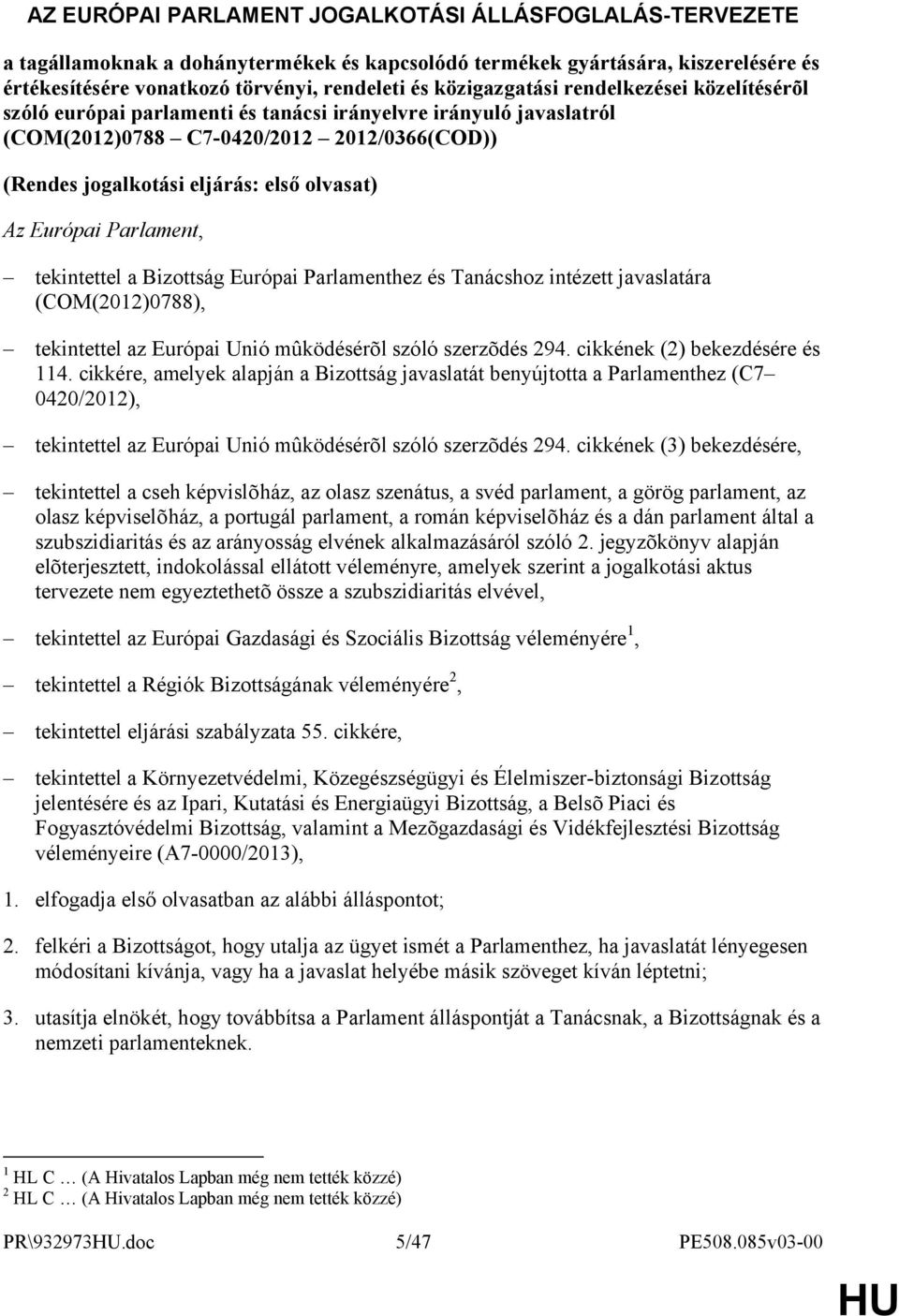 Európai Parlament, tekintettel a Bizottság Európai Parlamenthez és Tanácshoz intézett javaslatára (COM(2012)0788), tekintettel az Európai Unió mûködésérõl szóló szerzõdés 294.