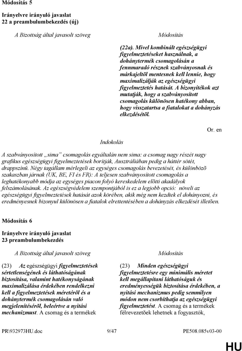 figyelmeztetés hatását. A bizonyítékok azt mutatják, hogy a szabványosított csomagolás különösen hatékony abban, hogy visszatartsa a fiatalokat a dohányzás elkezdésétõl.