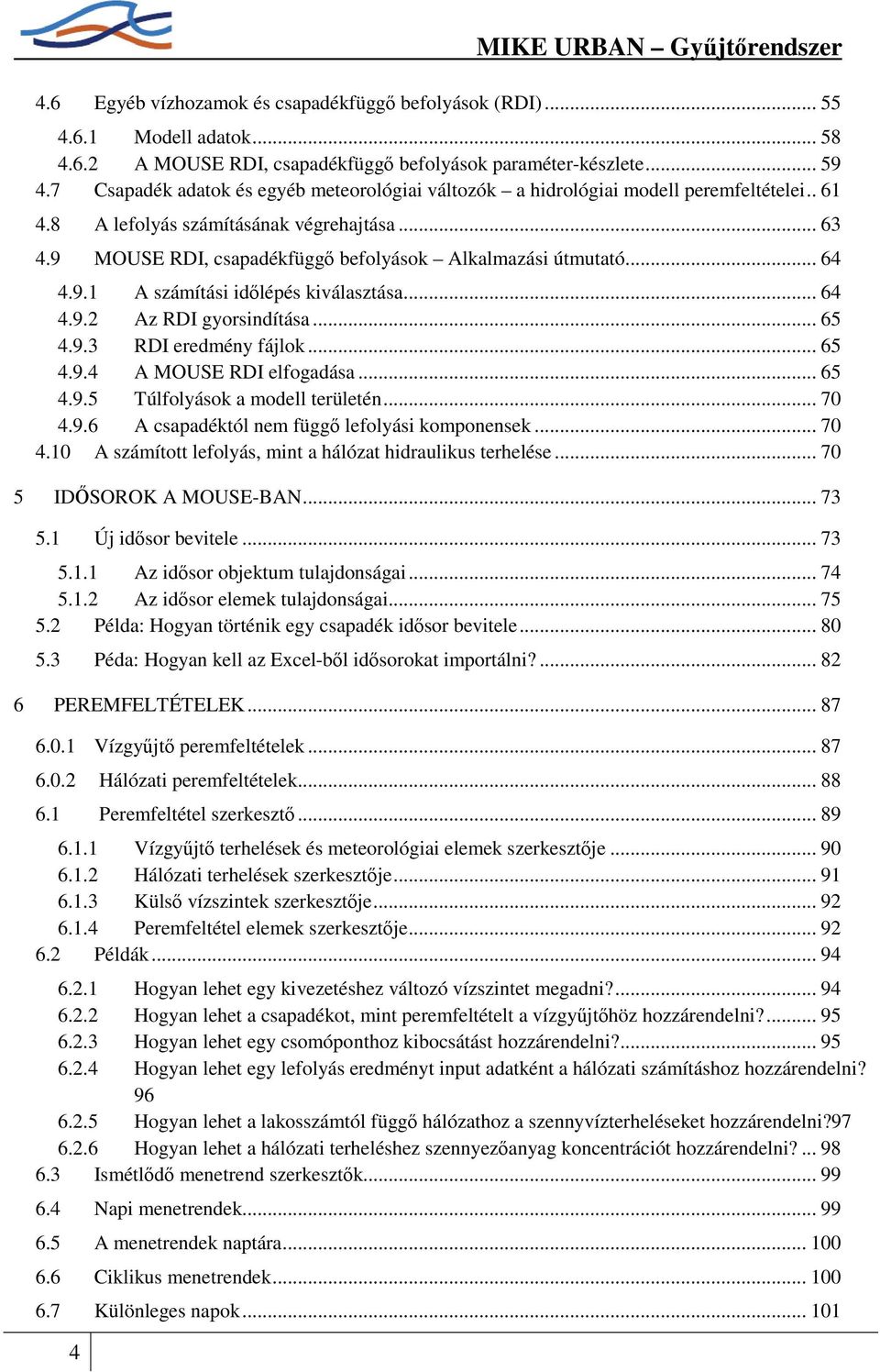 .. 64 4.9.1 A számítási idılépés kiválasztása... 64 4.9.2 Az RDI gyorsindítása... 65 4.9.3 RDI eredmény fájlok... 65 4.9.4 A MOUSE RDI elfogadása... 65 4.9.5 Túlfolyások a modell területén... 70 4.9.6 A csapadéktól nem függı lefolyási komponensek.