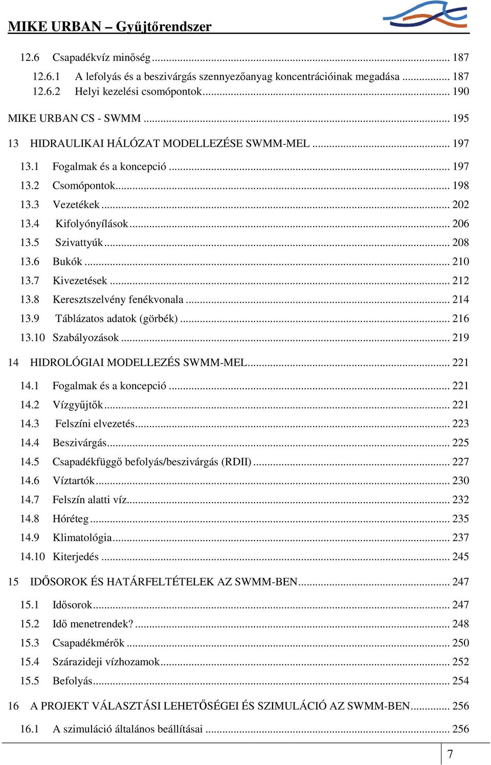 6 Bukók... 210 13.7 Kivezetések... 212 13.8 Keresztszelvény fenékvonala... 214 13.9 Táblázatos adatok (görbék)... 216 13.10 Szabályozások... 219 14 HIDROLÓGIAI MODELLEZÉS SWMM-MEL... 221 14.