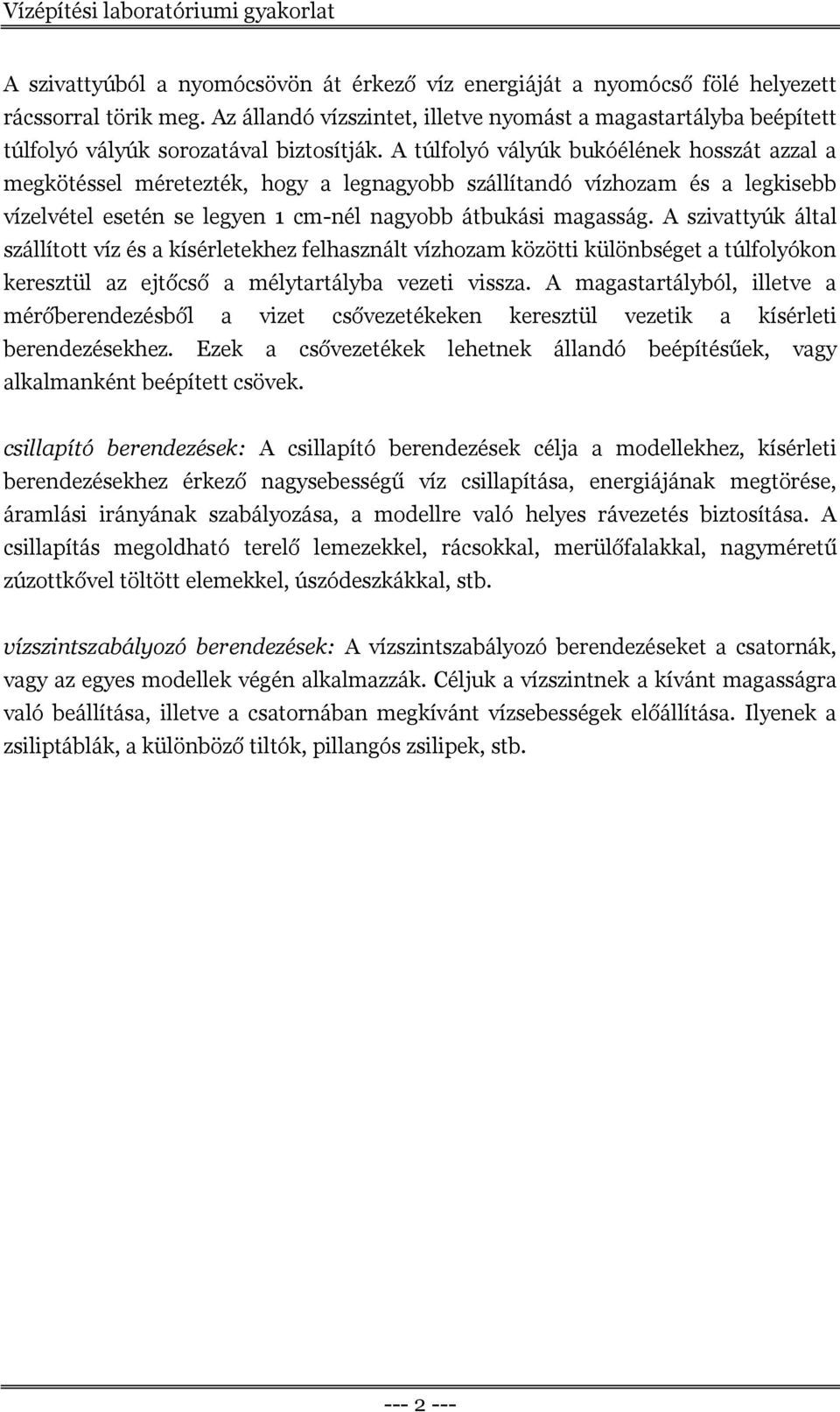 A túlfolyó vályúk bukóélének hosszát azzal a megkötéssel méretezték, hogy a legnagyobb szállítandó vízhozam és a legkisebb vízelvétel esetén se legyen 1 cm-nél nagyobb átbukási magasság.