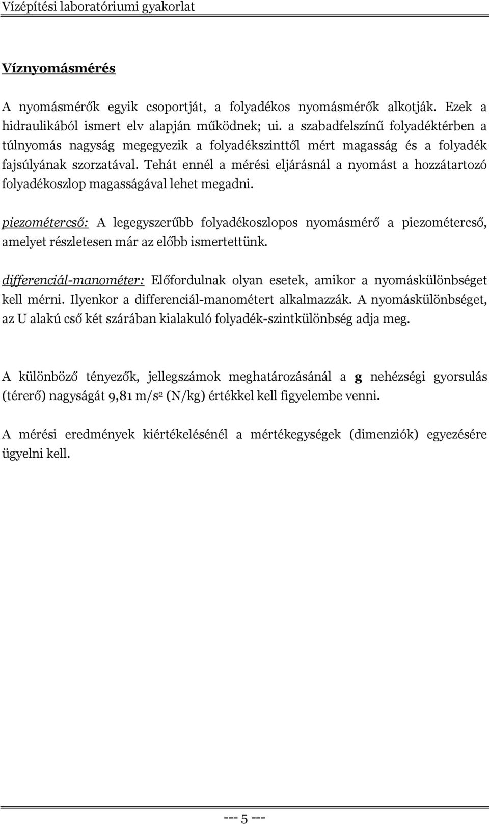 Tehát ennél a mérési eljárásnál a nyomást a hozzátartozó folyadékoszlop magasságával lehet megadni.