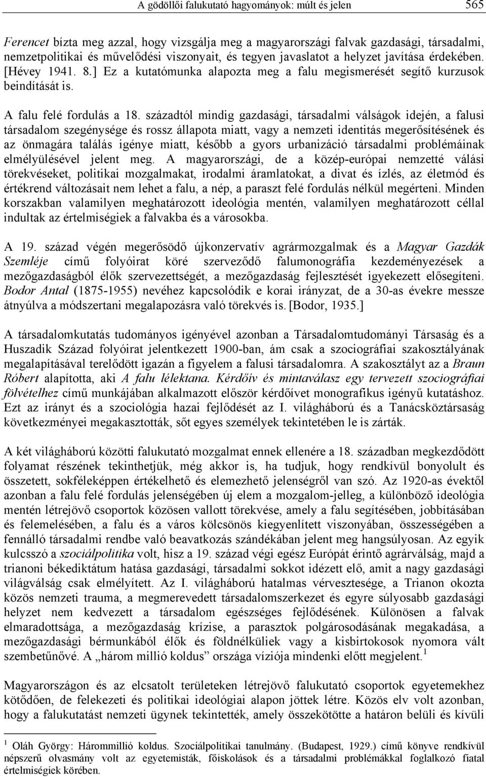 századtól mindig gazdasági, társadalmi válságok idején, a falusi társadalom szegénysége és rossz állapota miatt, vagy a nemzeti identitás megerősítésének és az önmagára találás igénye miatt, később a