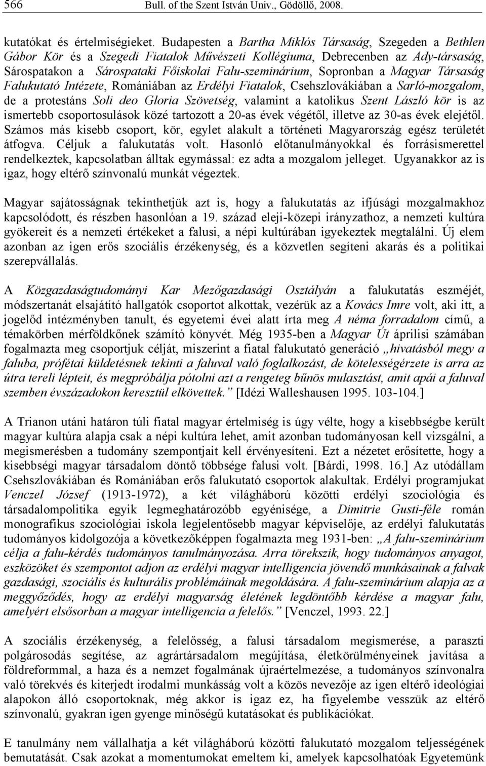 Sopronban a Magyar Társaság Falukutató Intézete, Romániában az Erdélyi Fiatalok, Csehszlovákiában a Sarló-mozgalom, de a protestáns Soli deo Gloria Szövetség, valamint a katolikus Szent László kör is