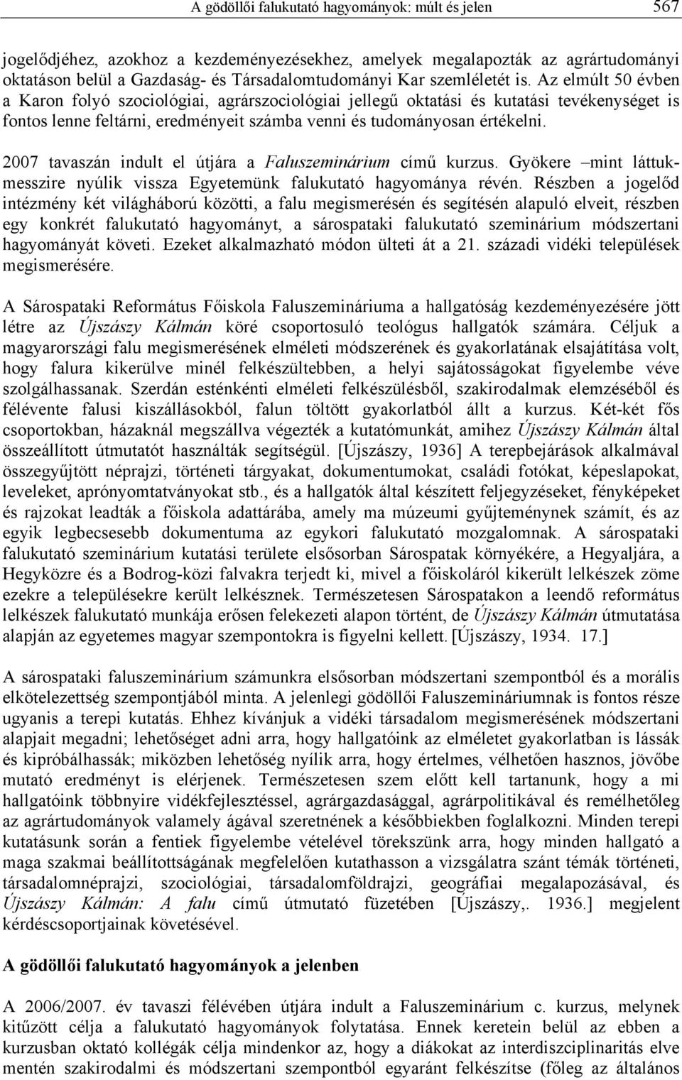 Az elmúlt 50 évben a Karon folyó szociológiai, agrárszociológiai jellegű oktatási és kutatási tevékenységet is fontos lenne feltárni, eredményeit számba venni és tudományosan értékelni.